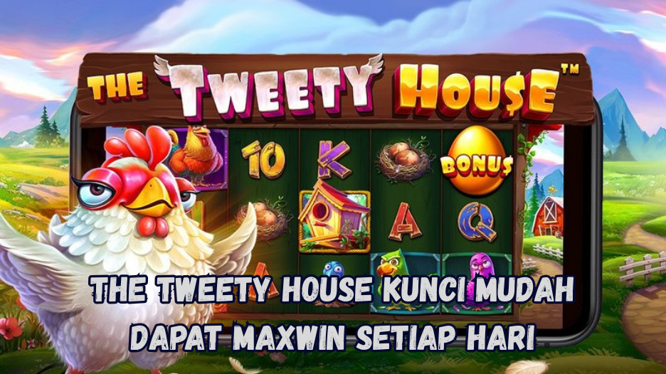 The Tweety House Kunci Mudah Dapat Maxwin Setiap Hari.
